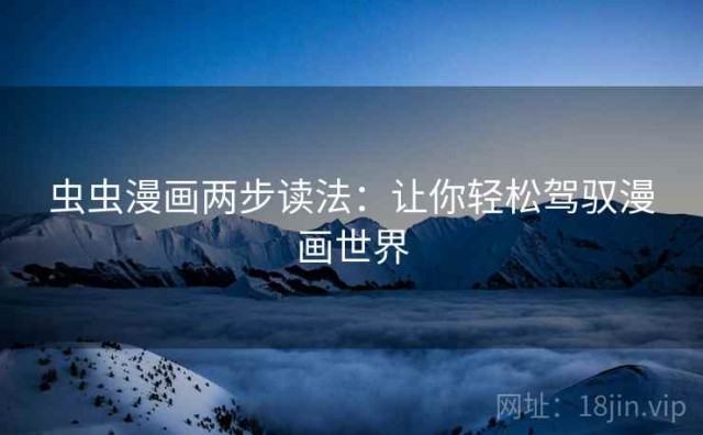 虫虫漫画两步读法：让你轻松驾驭漫画世界