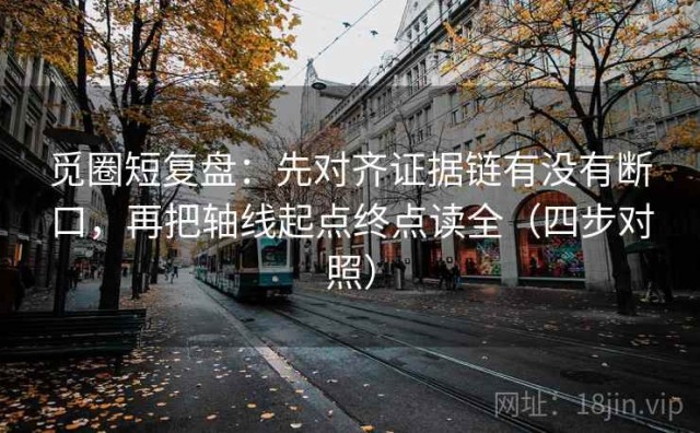 觅圈短复盘：先对齐证据链有没有断口，再把轴线起点终点读全（四步对照）