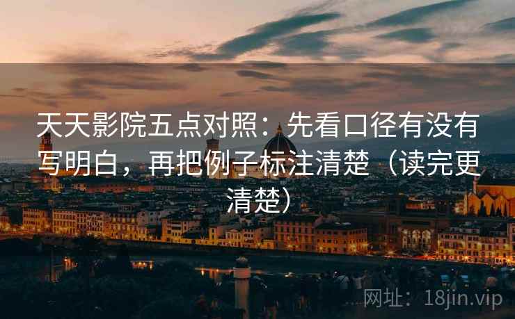 天天影院五点对照：先看口径有没有写明白，再把例子标注清楚（读完更清楚）